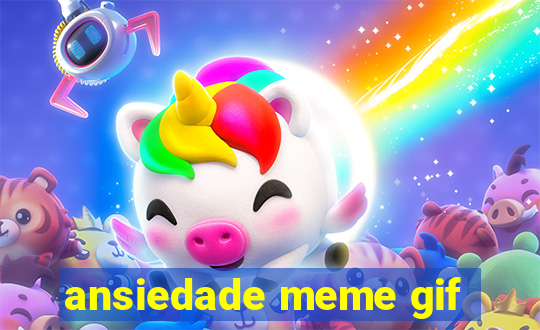 ansiedade meme gif